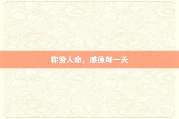 称赞人命，感德每一天